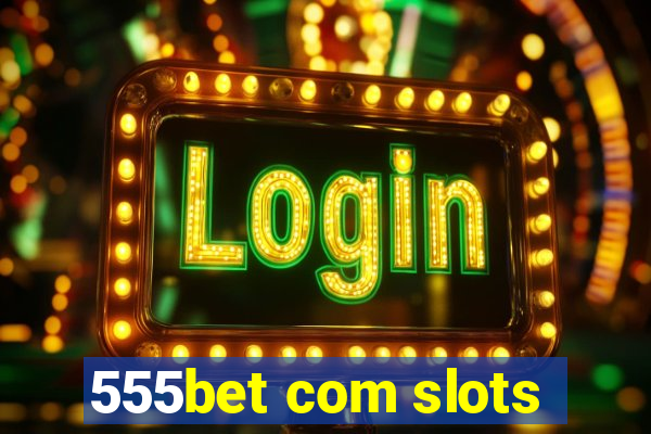 555bet com slots